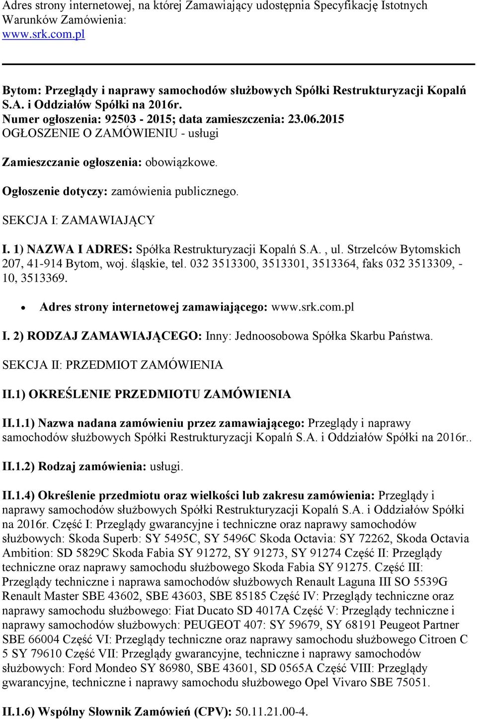 2015 OGŁOSZENIE O ZAMÓWIENIU - usługi Zamieszczanie ogłoszenia: obowiązkowe. Ogłoszenie dotyczy: zamówienia publicznego. SEKCJA I: ZAMAWIAJĄCY I. 1) NAZWA I ADRES: Spółka Restrukturyzacji Kopalń S.A., ul.