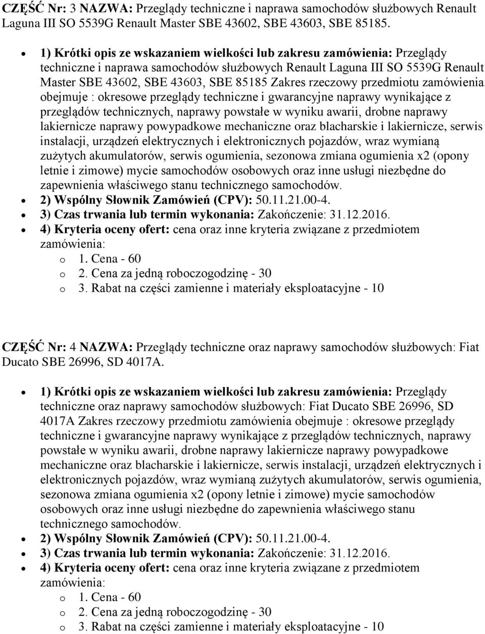 przedmiotu zamówienia obejmuje : okresowe przeglądy techniczne i gwarancyjne naprawy wynikające z przeglądów technicznych, naprawy powstałe w wyniku awarii, drobne naprawy lakiernicze naprawy