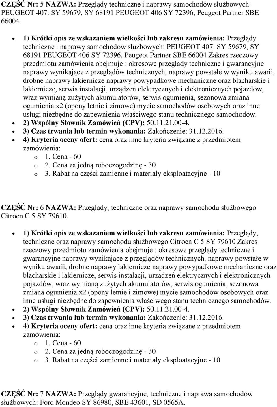 rzeczowy przedmiotu zamówienia obejmuje : okresowe przeglądy techniczne i gwarancyjne naprawy wynikające z przeglądów technicznych, naprawy powstałe w wyniku awarii, drobne naprawy lakiernicze