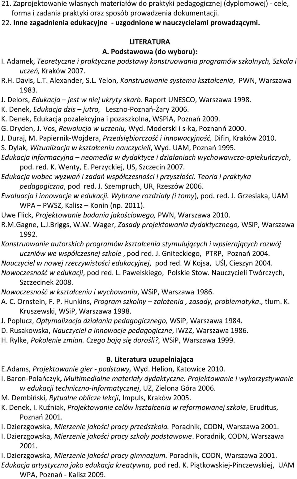 Adamek, Teoretyczne i praktyczne podstawy konstruowania programów szkolnych, Szkoła i uczeń, Kraków 2007. R.H. Davis, L.T. Alexander, S.L. Yelon, Konstruowanie systemu kształcenia, PWN, Warszawa 1983.