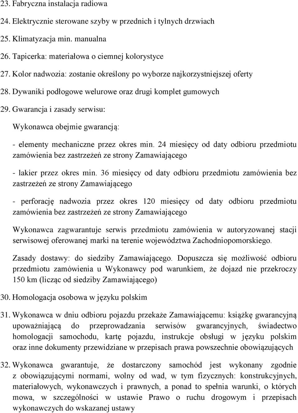 Gwarancja i zasady serwisu: Wykonawca obejmie gwarancją: - elementy mechaniczne przez okres min. 24 miesięcy od daty odbioru przedmiotu - lakier przez okres min.