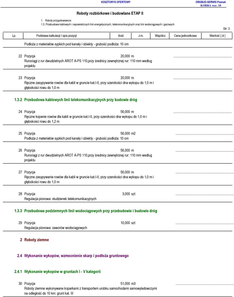 22 Pozycja 20,000 m... Rurociągi z rur dwudzielnych AROT A-PS 110,przy średnicy zewnętrznej rur: 110 mm według projektu 23 Pozycja 20,000 m... Ręczne zasypywanie rowów dla kabli w gruncie kat.