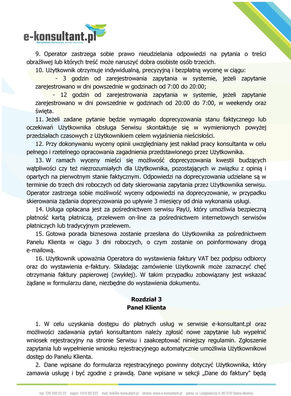 20:00; - 12 godzin od zarejestrowania zapytania w systemie, jeżeli zapytanie zarejestrowano w dni powszednie w godzinach od 20:00 do 7:00, w weekendy oraz święta. 11.