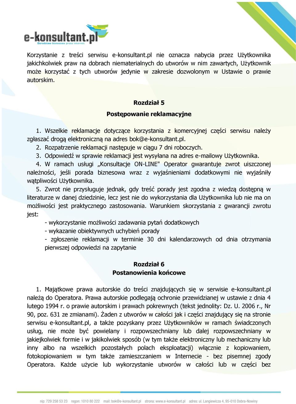 prawie autorskim. Rozdział 5 Postępowanie reklamacyjne 1. Wszelkie reklamacje dotyczące korzystania z komercyjnej części serwisu należy zgłaszać drogą elektroniczną na adres bok@e-konsultant.pl. 2.