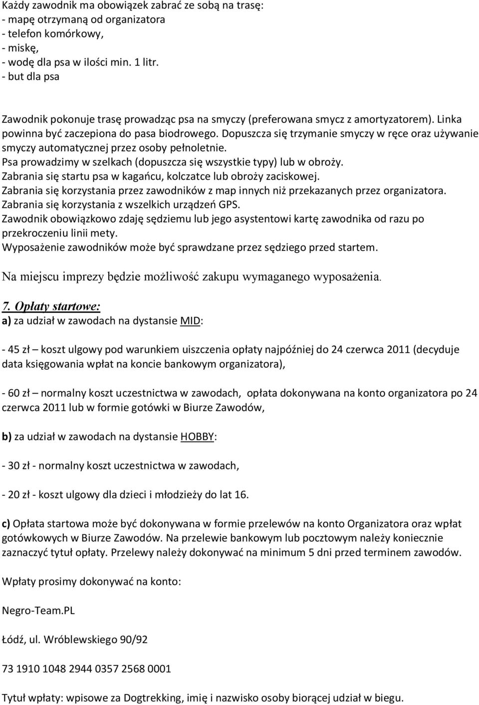 Dopuszcza się trzymanie smyczy w ręce oraz używanie smyczy automatycznej przez osoby pełnoletnie. Psa prowadzimy w szelkach (dopuszcza się wszystkie typy) lub w obroży.