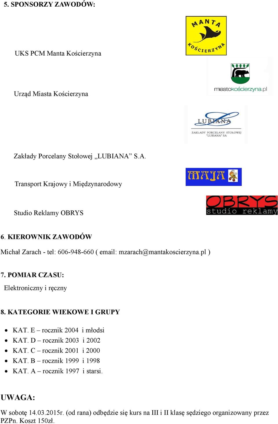 KATEGORIE WIEKOWE I GRUPY KAT. E rocznik 2004 i młodsi KAT. D rocznik 2003 i 2002 KAT. C rocznik 2001 i 2000 KAT. B rocznik 1999 i 1998 KAT.