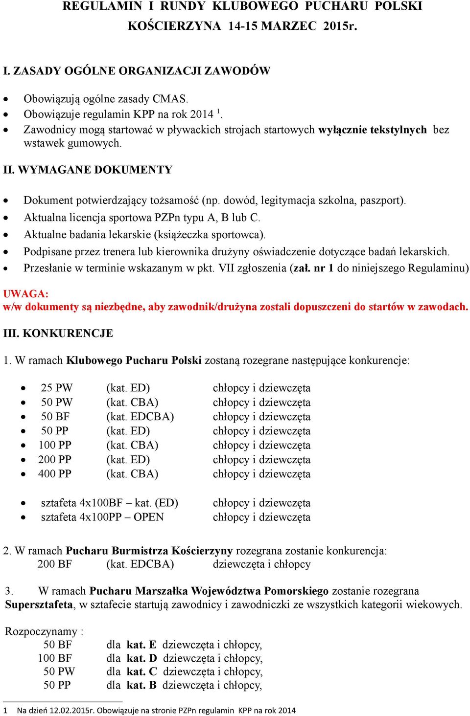 dowód, legitymacja szkolna, paszport). Aktualna licencja sportowa PZPn typu A, B lub C. Aktualne badania lekarskie (książeczka sportowca).