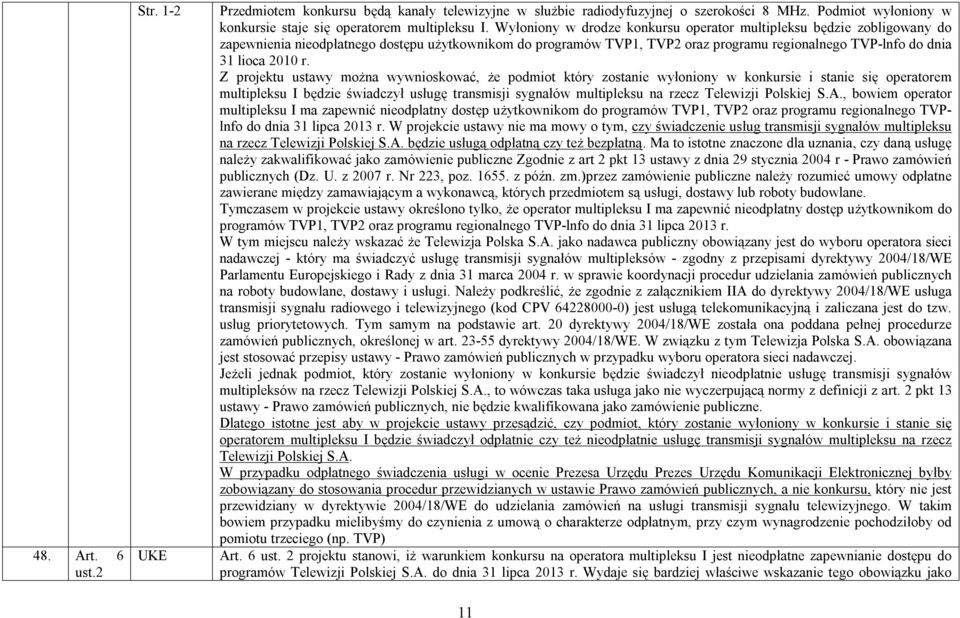 r. Z projektu ustawy można wywnioskować, że podmiot który zostanie wyłoniony w konkursie i stanie się operatorem multipleksu I będzie świadczył usługę transmisji sygnałów multipleksu na rzecz