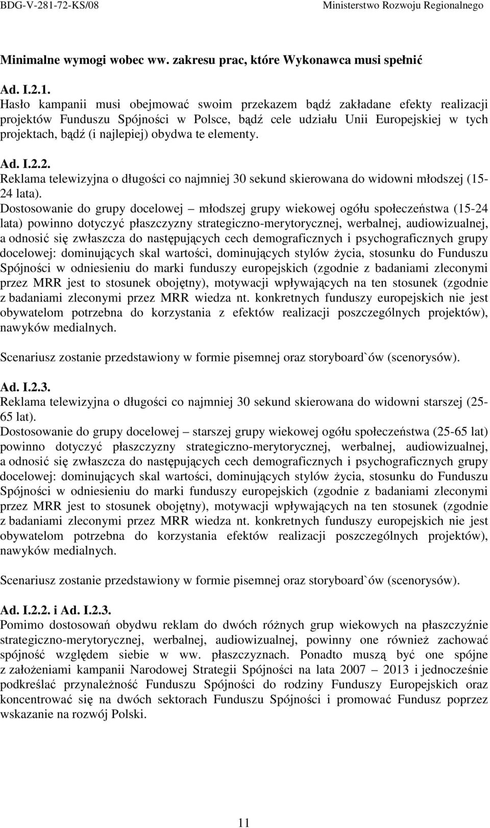 te elementy. Ad. I.2.2. Reklama telewizyjna o długości co najmniej 30 sekund skierowana do widowni młodszej (15-24 lata).