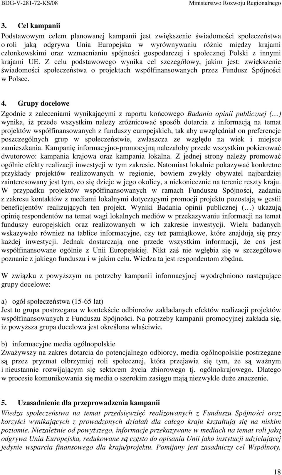 Z celu podstawowego wynika cel szczegółowy, jakim jest: zwiększenie świadomości społeczeństwa o projektach współfinansowanych przez Fundusz Spójności w Polsce. 4.