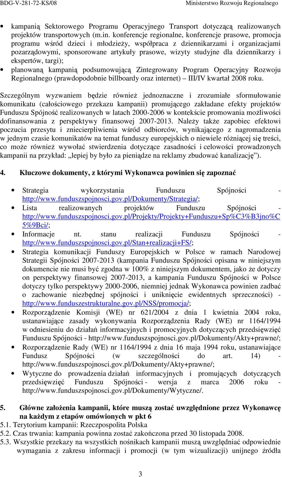 dziennikarzy i ekspertów, targi); planowaną kampanią podsumowującą Zintegrowany Program Operacyjny Rozwoju Regionalnego (prawdopodobnie billboardy oraz internet) III/I kwartał 2008 roku.