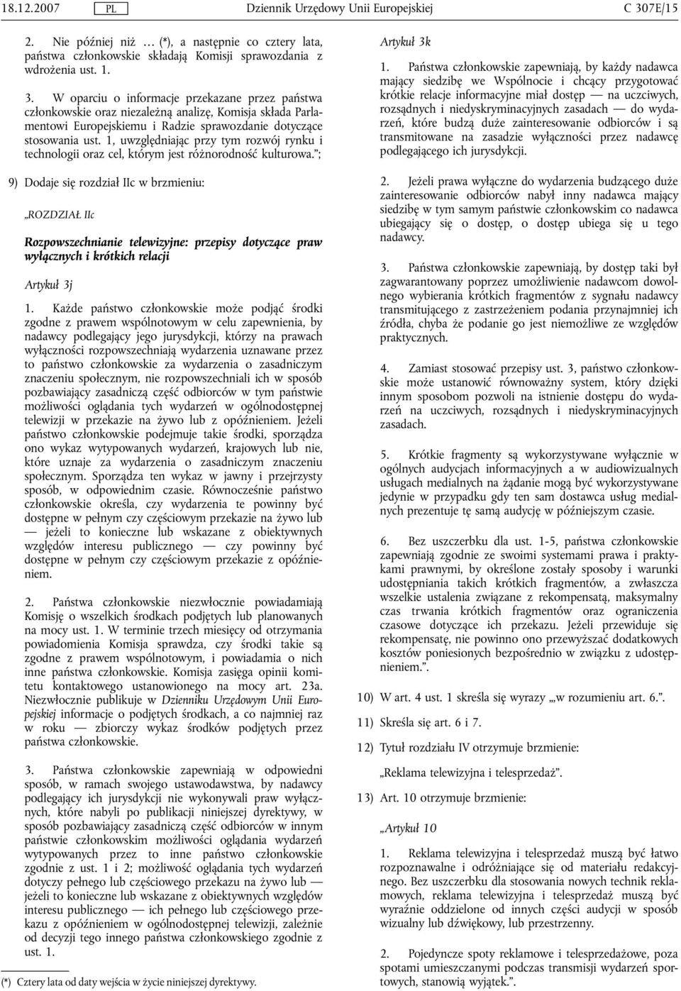 ; 9) Dodaje się rozdział IIc w brzmieniu: ROZDZIAŁ IIc Rozpowszechnianie telewizyjne: przepisy dotyczące praw wyłącznych i krótkich relacji Artykuł 3j 1.