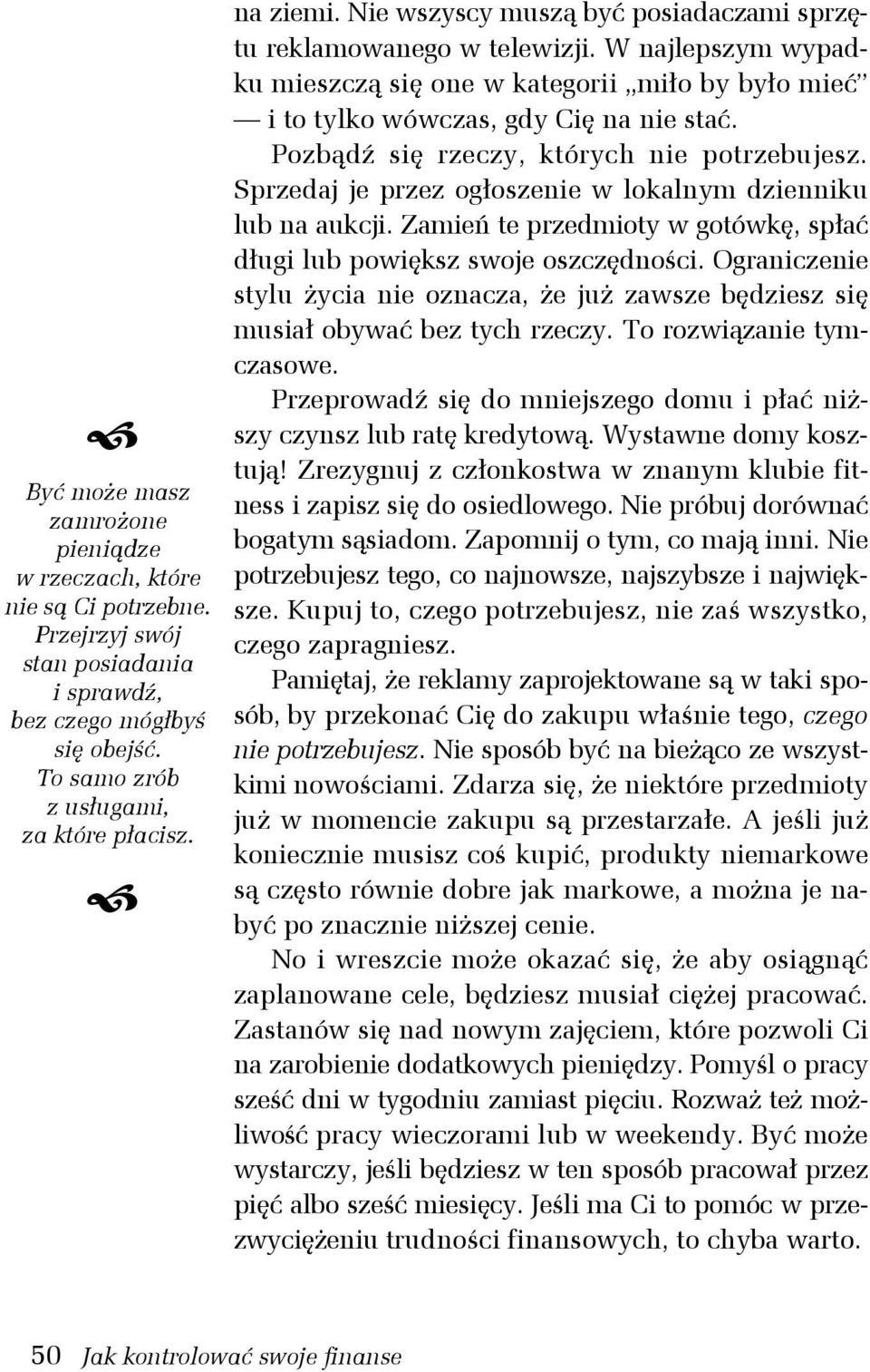 Pozbądź się rzeczy, których nie potrzebujesz. Sprzedaj je przez ogłoszenie w lokalnym dzienniku lub na aukcji. Zamień te przedmioty w gotówkę, spłać długi lub powiększ swoje oszczędności.