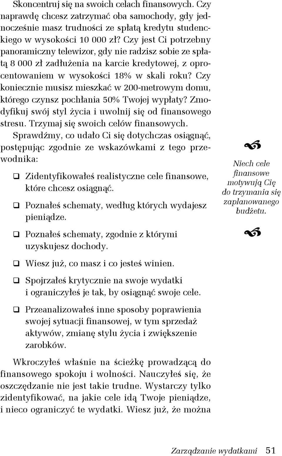 Czy koniecznie musisz mieszkać w 200-metrowym domu, którego czynsz pochłania 50% Twojej wypłaty? Zmodyfikuj swój styl życia i uwolnij się od finansowego stresu. Trzymaj się swoich celów finansowych.