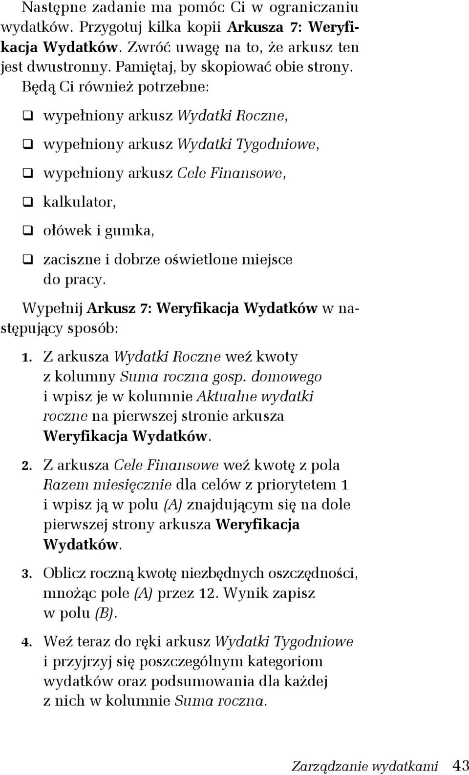 do pracy. Wypełnij Arkusz 7: Weryfikacja Wydatków w następujący sposób: 1. Z arkusza Wydatki Roczne weź kwoty z kolumny Suma roczna gosp.