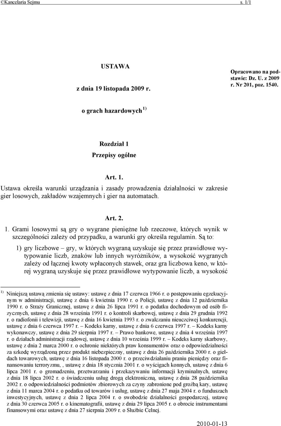 Są to: 1) gry liczbowe gry, w których wygraną uzyskuje się przez prawidłowe wytypowanie liczb, znaków lub innych wyróżników, a wysokość wygranych zależy od łącznej kwoty wpłaconych stawek, oraz gra