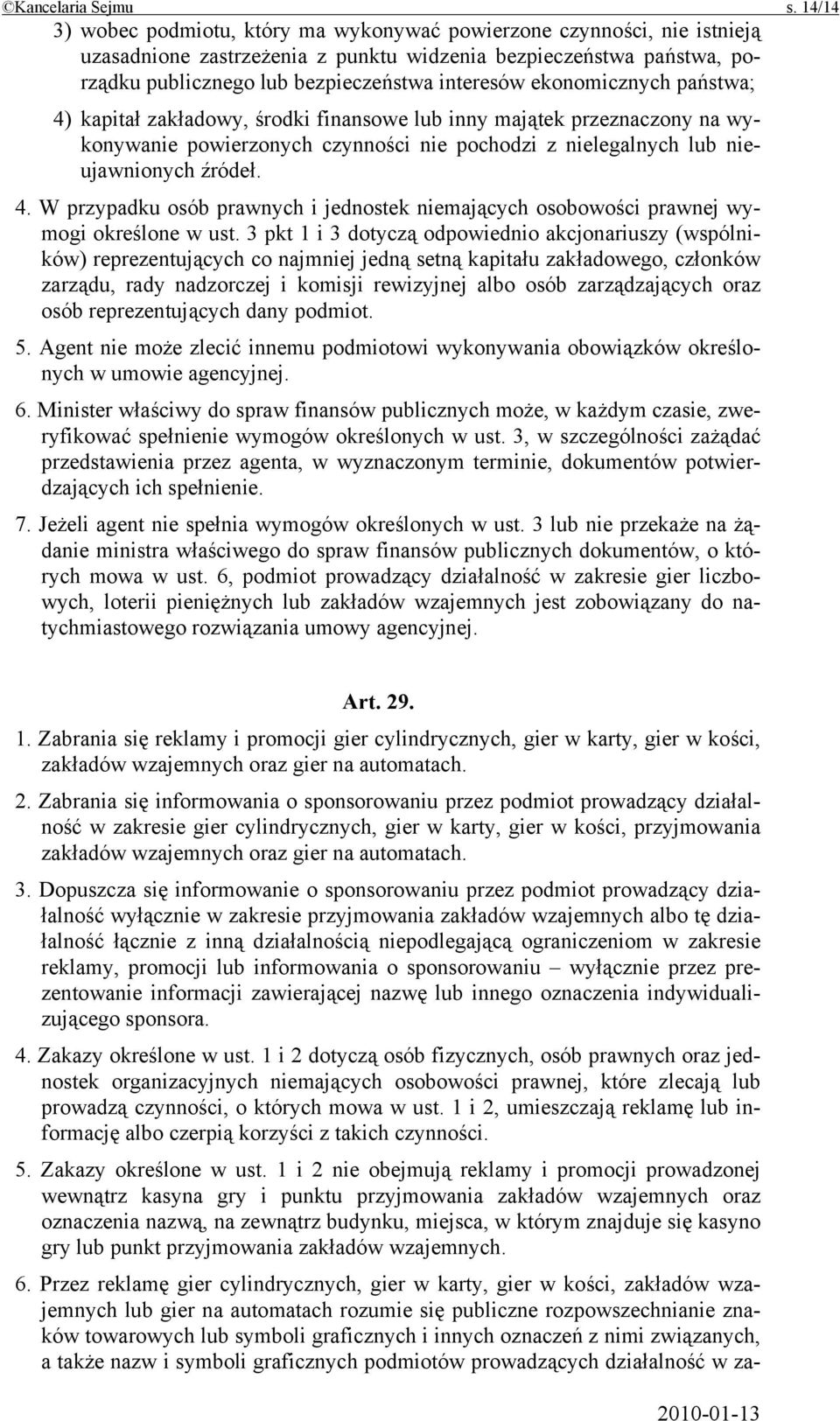 ekonomicznych państwa; 4) kapitał zakładowy, środki finansowe lub inny majątek przeznaczony na wykonywanie powierzonych czynności nie pochodzi z nielegalnych lub nieujawnionych źródeł. 4. W przypadku osób prawnych i jednostek niemających osobowości prawnej wymogi określone w ust.