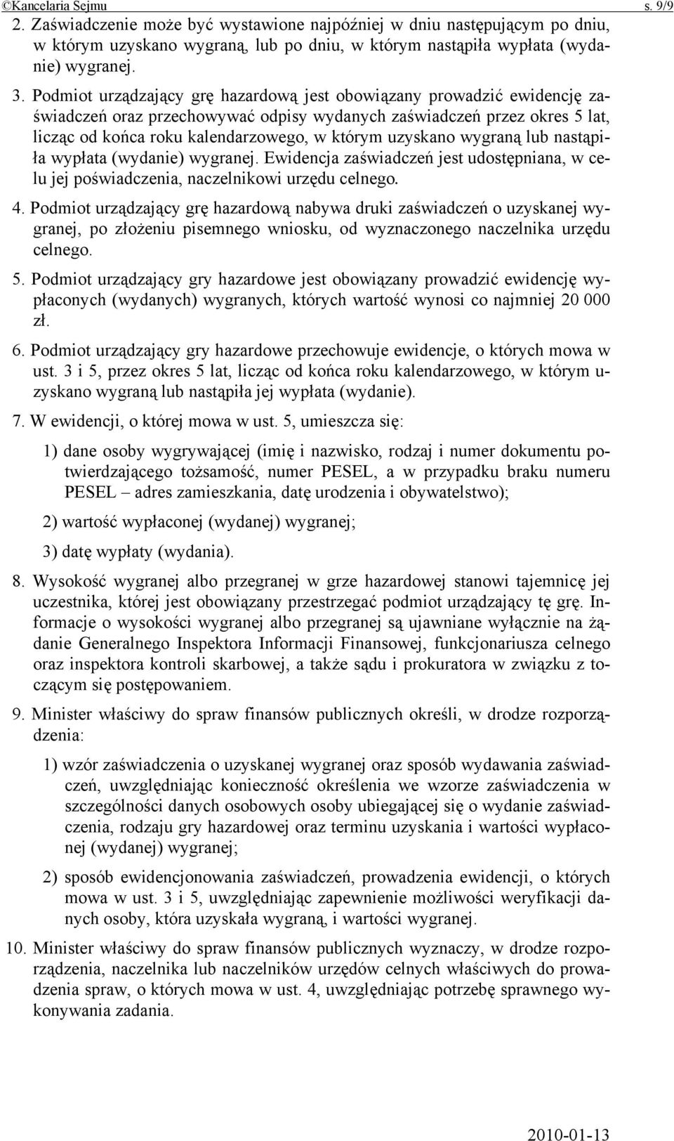 uzyskano wygraną lub nastąpiła wypłata (wydanie) wygranej. Ewidencja zaświadczeń jest udostępniana, w celu jej poświadczenia, naczelnikowi urzędu celnego. 4.