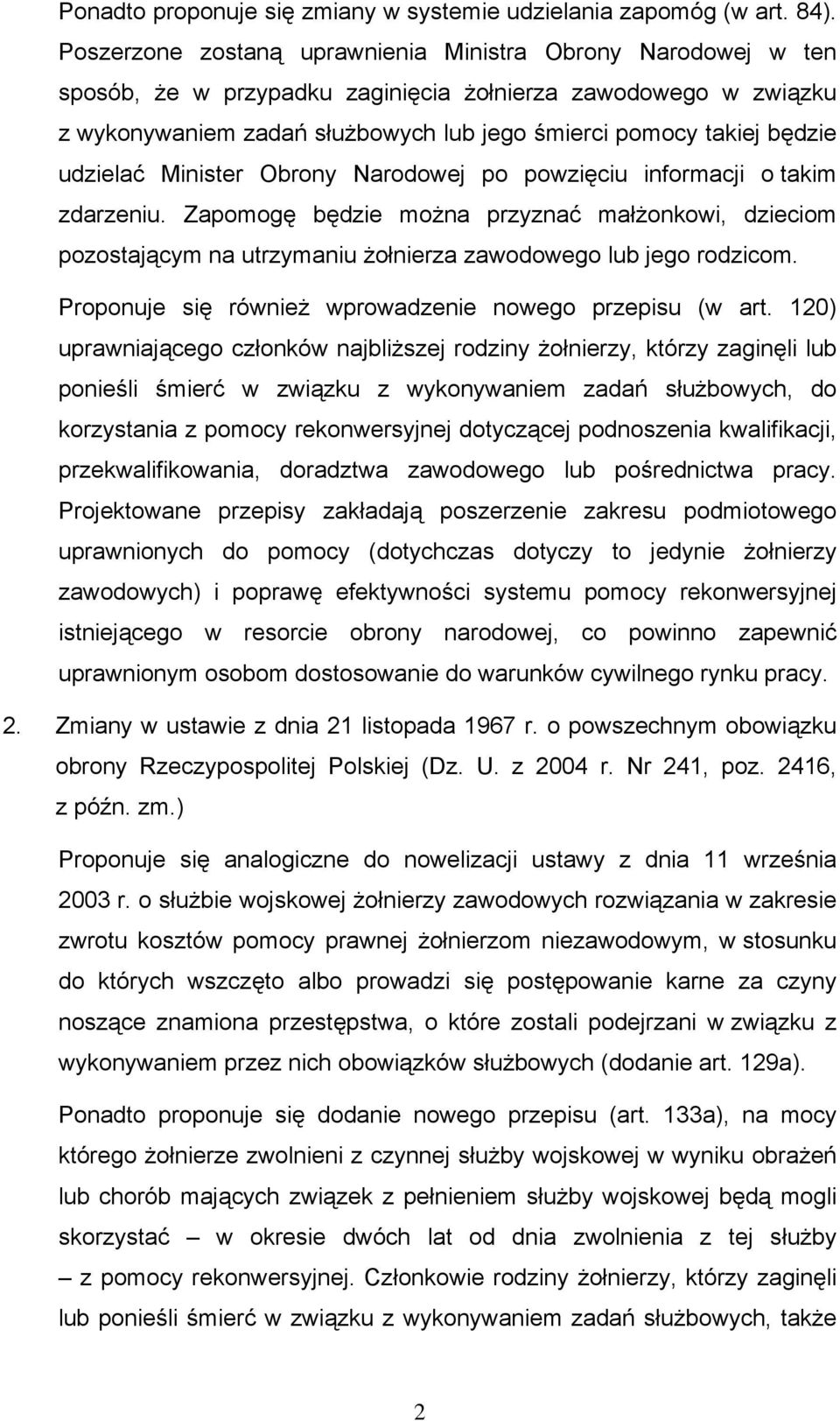 udzielać Minister Obrony Narodowej po powzięciu informacji o takim zdarzeniu. Zapomogę będzie można przyznać małżonkowi, dzieciom pozostającym na utrzymaniu żołnierza zawodowego lub jego rodzicom.