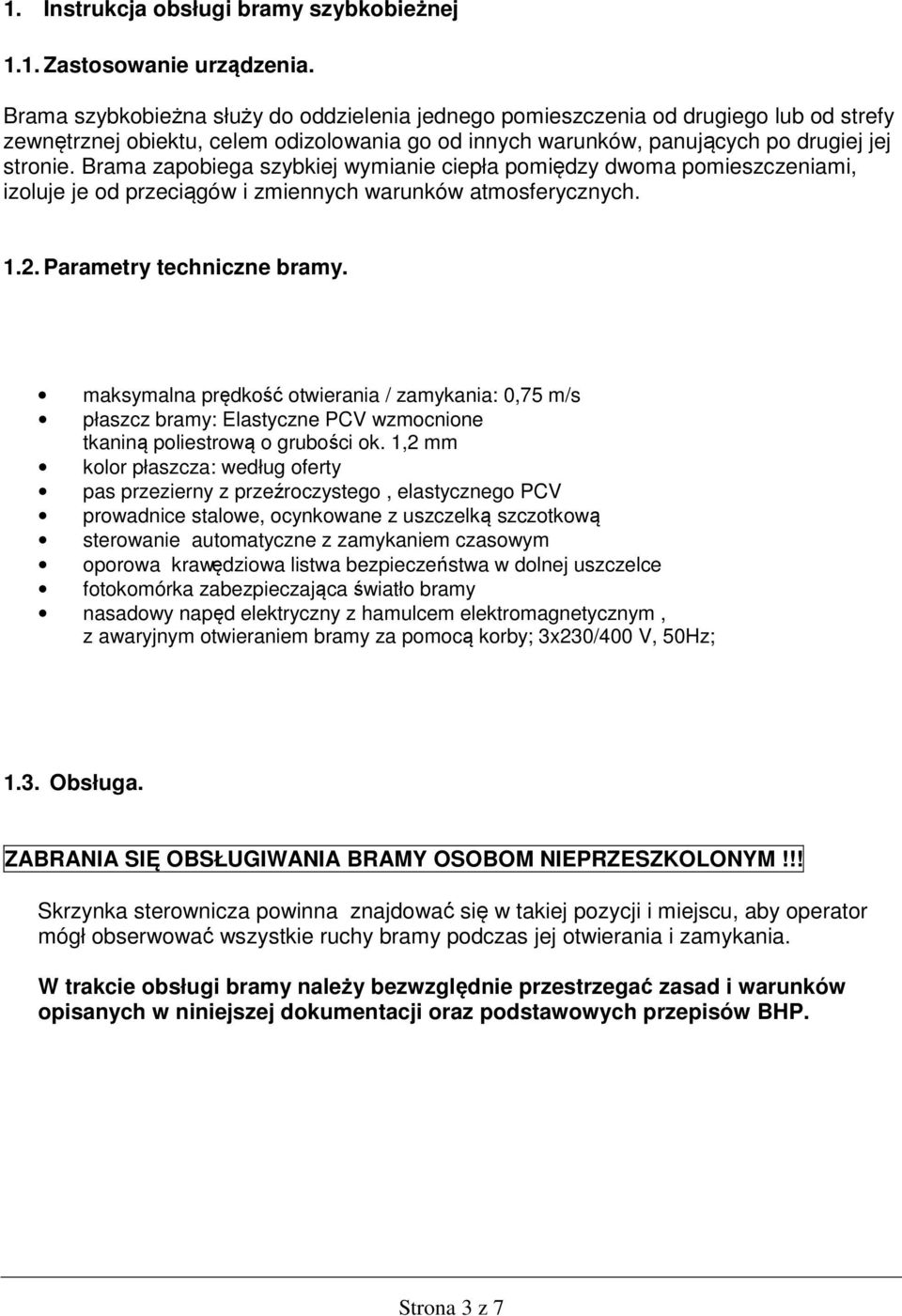 Brama zapobiega szybkiej wymianie ciepła pomiędzy dwoma pomieszczeniami, izoluje je od przeciągów i zmiennych warunków atmosferycznych. 1.2. Parametry techniczne bramy.