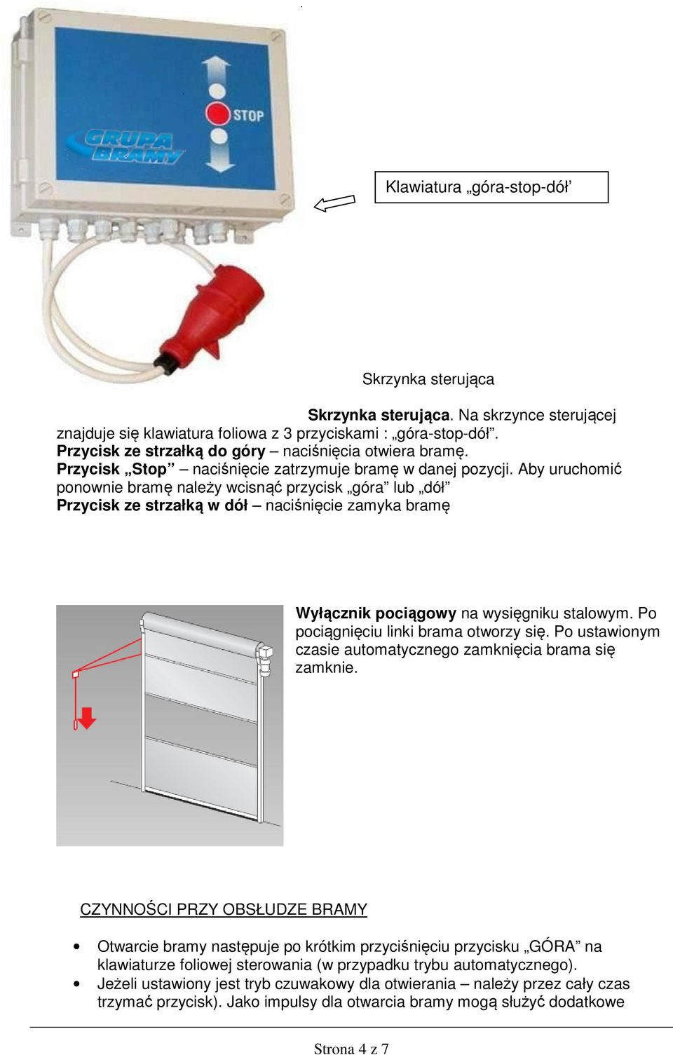 Aby uruchomić ponownie bramę należy wcisnąć przycisk góra lub dół Przycisk ze strzałką w dół naciśnięcie zamyka bramę Wyłącznik pociągowy na wysięgniku stalowym.