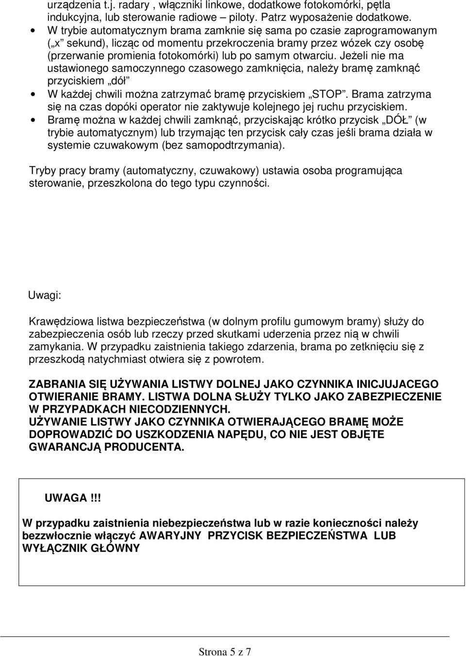 otwarciu. Jeżeli nie ma ustawionego samoczynnego czasowego zamknięcia, należy bramę zamknąć przyciskiem dół W każdej chwili można zatrzymać bramę przyciskiem STOP.