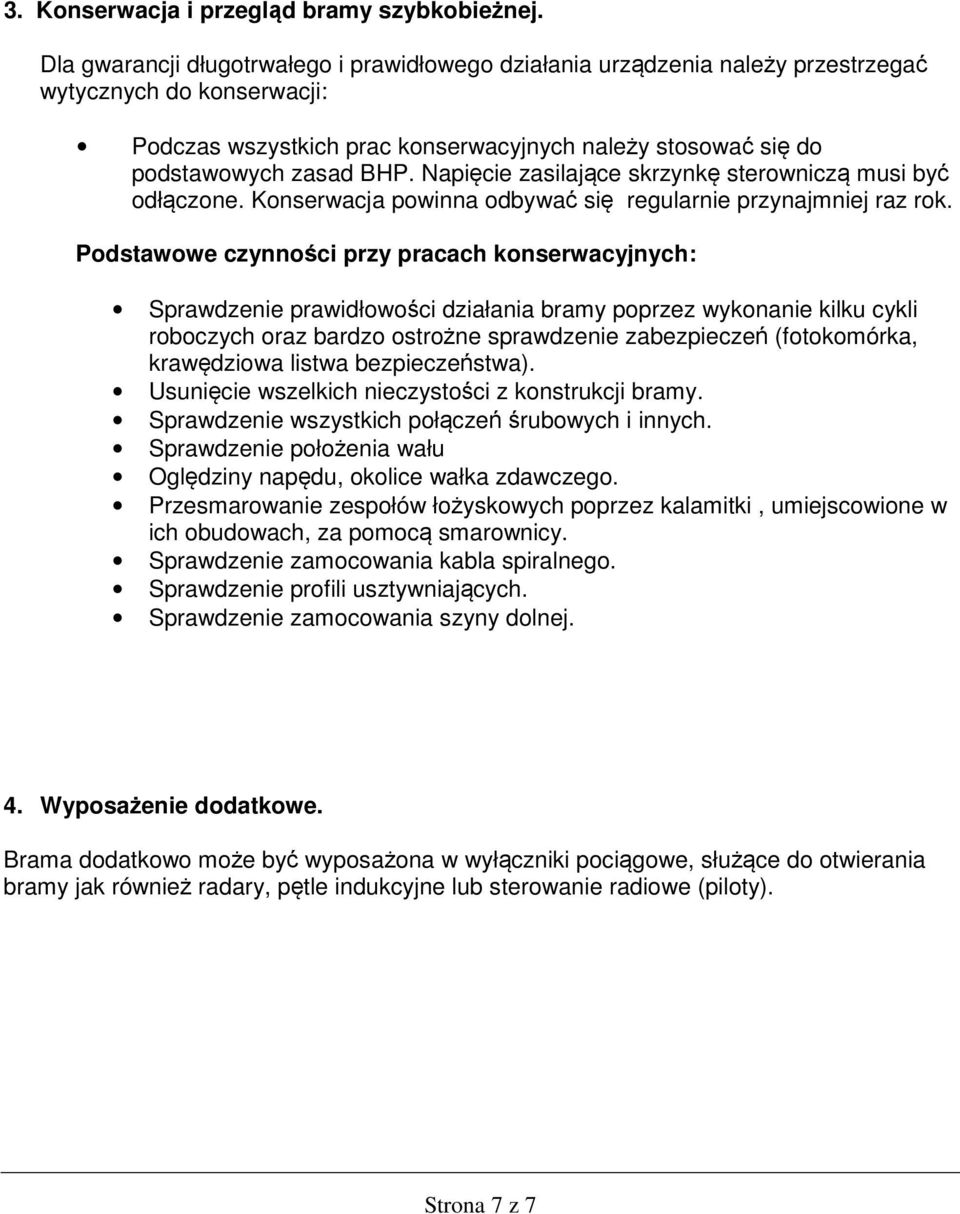 Napięcie zasilające skrzynkę sterowniczą musi być odłączone. Konserwacja powinna odbywać się regularnie przynajmniej raz rok.