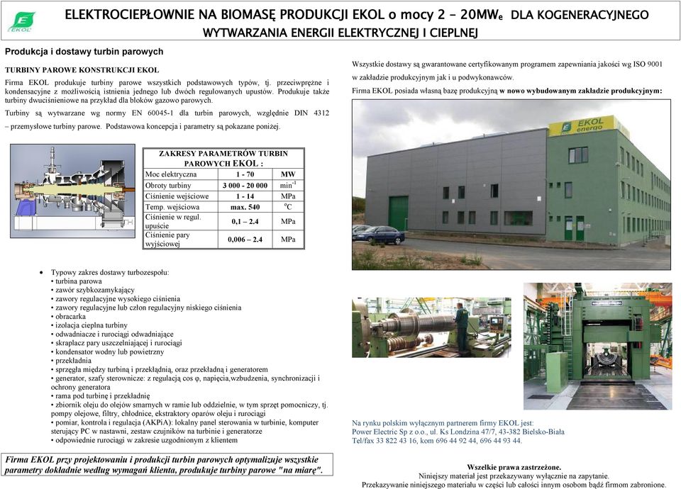 Turbiny są wytwarzane wg normy EN 645-1 dla turbin parowych, względnie DIN 4312 przemysłowe turbiny parowe. Podstawowa koncepcja i parametry są pokazane poniżej.