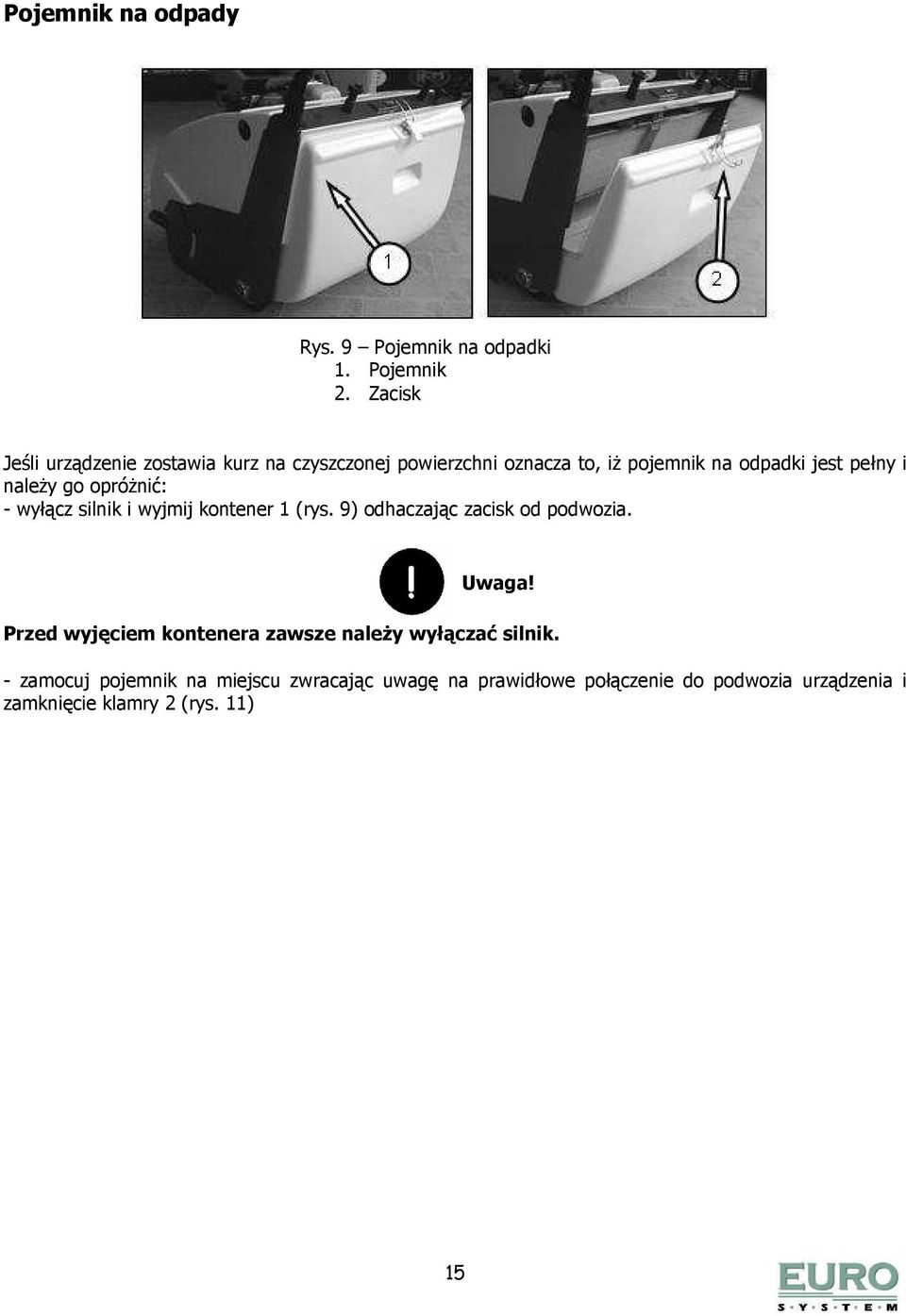 naleŝy go opróŝnić: - wyłącz silnik i wyjmij kontener 1 (rys. 9) odhaczając zacisk od podwozia. Uwaga!