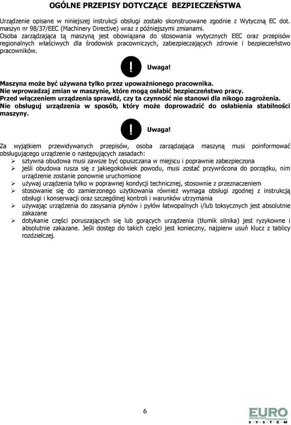 Osoba zarządzająca tą maszyną jest obowiązana do stosowania wytycznych EEC oraz przepisów regionalnych właściwych dla środowisk pracowniczych, zabezpieczających zdrowie i bezpieczeństwo pracowników.