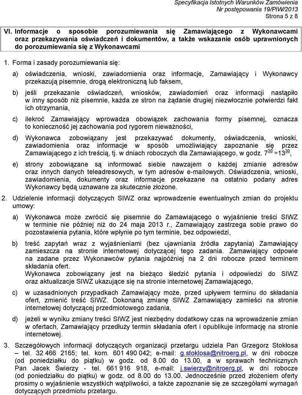 Forma i zasady porozumiewania się: a) oświadczenia, wnioski, zawiadomienia oraz informacje, Zamawiający i Wykonawcy przekazują pisemnie, drogą elektroniczną lub faksem, b) jeśli przekazanie