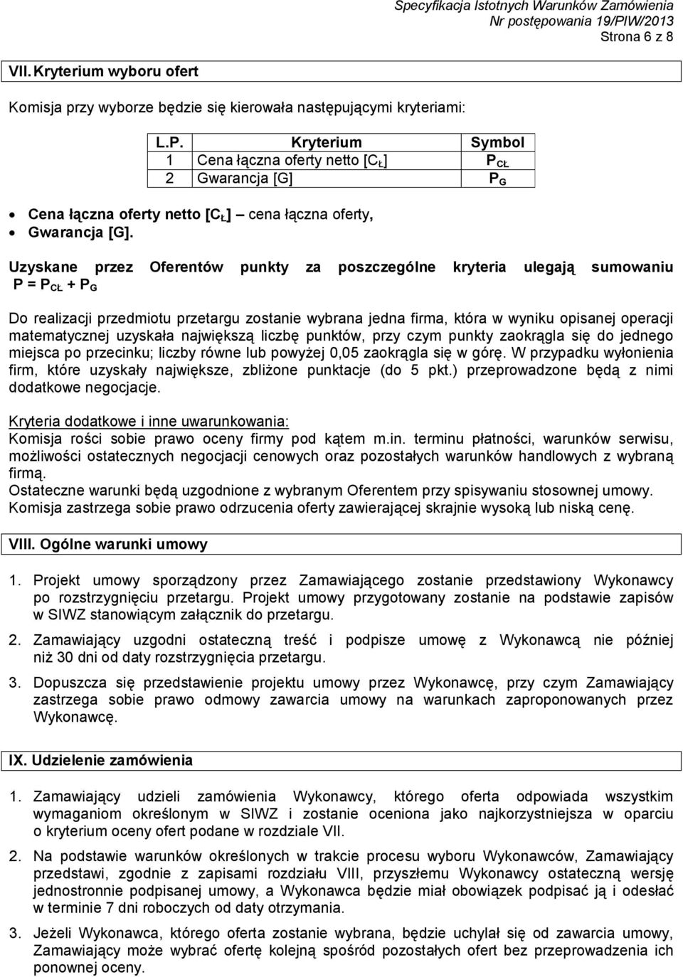 Uzyskane przez Oferentów punkty za poszczególne kryteria ulegają sumowaniu P = P CŁ + P G Do realizacji przedmiotu przetargu zostanie wybrana jedna firma, która w wyniku opisanej operacji