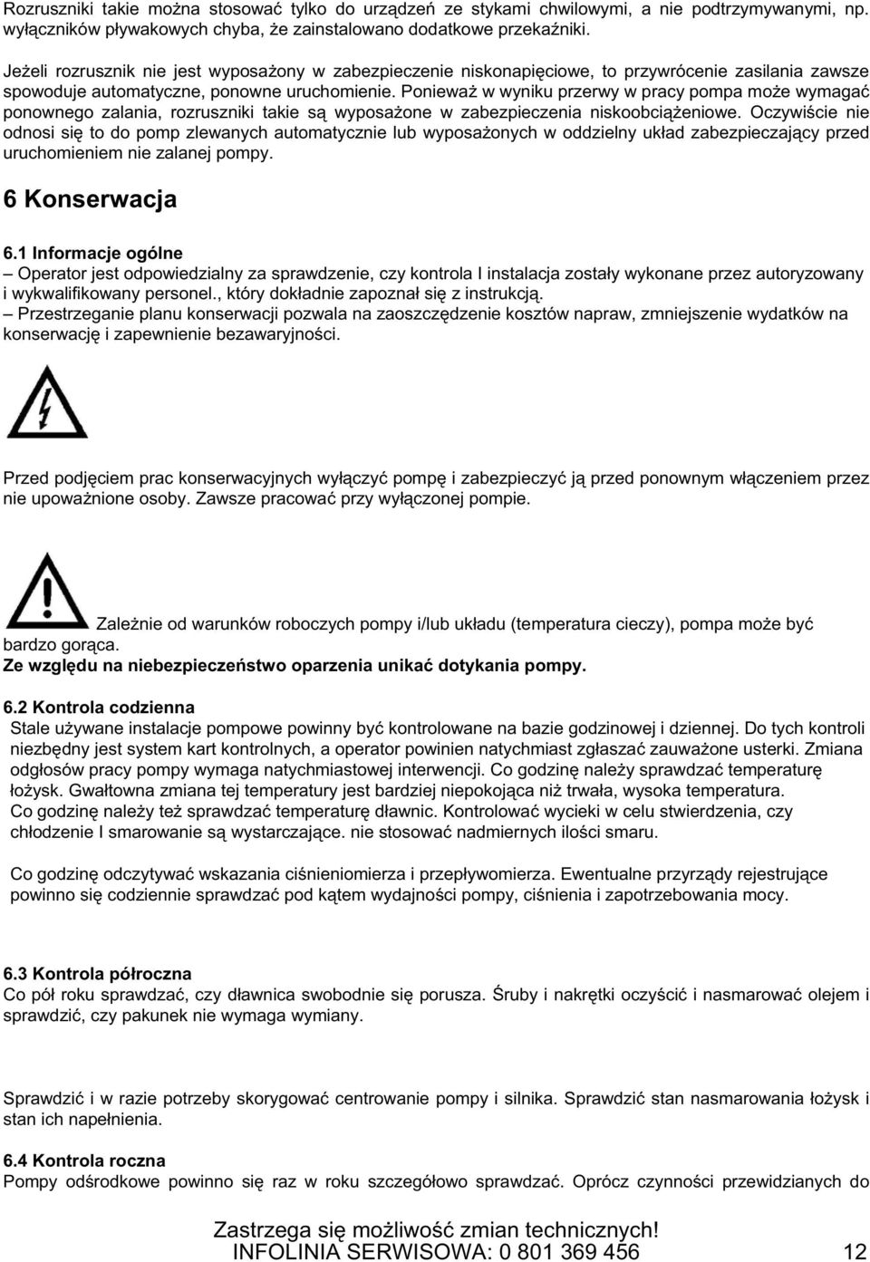 Poniewa w wyniku przerwy w pracy pompa mo e wymaga ponownego zalania, rozruszniki takie s wyposa one w zabezpieczenia niskoobci eniowe.