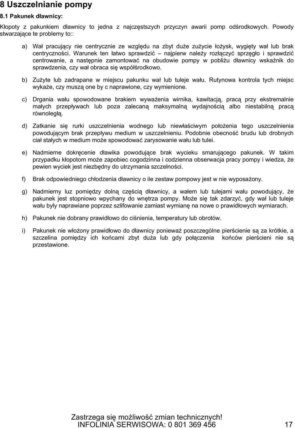 Warunek ten atwo sprawdzi najpierw nale y roz czy sprz g o i sprawdzi centrowanie, a nast pnie zamontowa na obudowie pompy w pobli u d awnicy wska nik do sprawdzenia, czy wa obraca si wspó rodkowo.