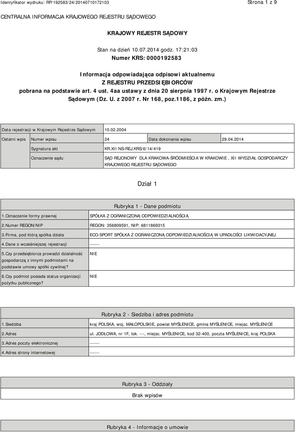 o Krajowym Rejestrze Sądowym (Dz. U. z 2007 r. Nr 168, poz.1186, z późn. zm.) Data rejestracji w Krajowym Rejestrze Sądowym 10.02.2004 Ostatni wpis Numer wpisu 24 Data dokonania wpisu 29.04.2014 Sygnatura akt Oznaczenie sądu KR.