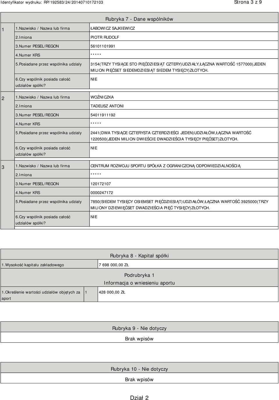 Nazwisko / Nazwa lub firma WOŹNICZKA TADEUSZ ANTONI 3.Numer PESEL/REGON 54011911192 4.Numer KRS ***** 5.Posiadane przez wspólnika udziały 6.Czy wspólnik posiada całość udziałów spółki?