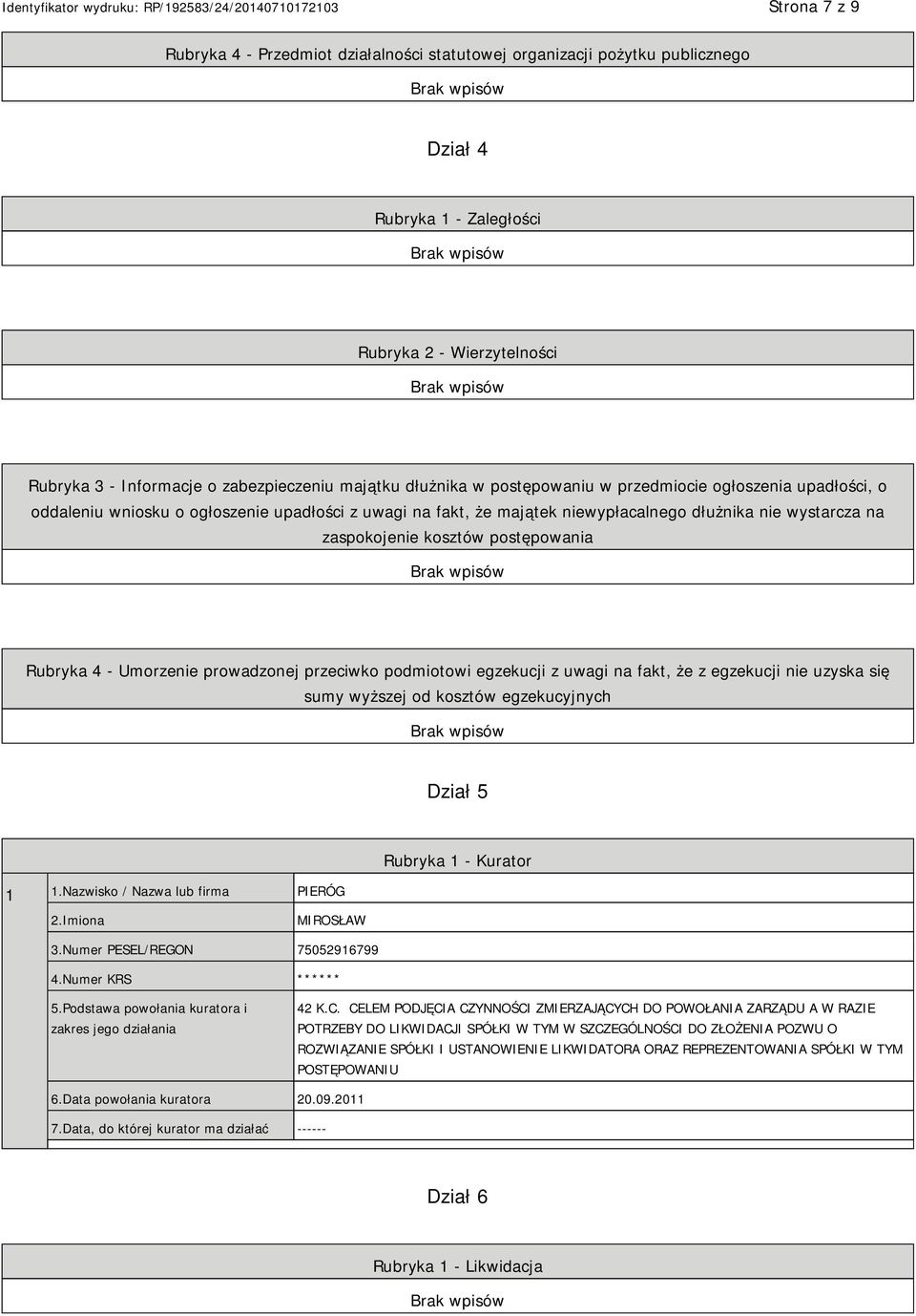 postępowania Rubryka 4 - Umorzenie prowadzonej przeciwko podmiotowi egzekucji z uwagi na fakt, że z egzekucji nie uzyska się sumy wyższej od kosztów egzekucyjnych Dział 5 Rubryka 1 - Kurator 1 1.