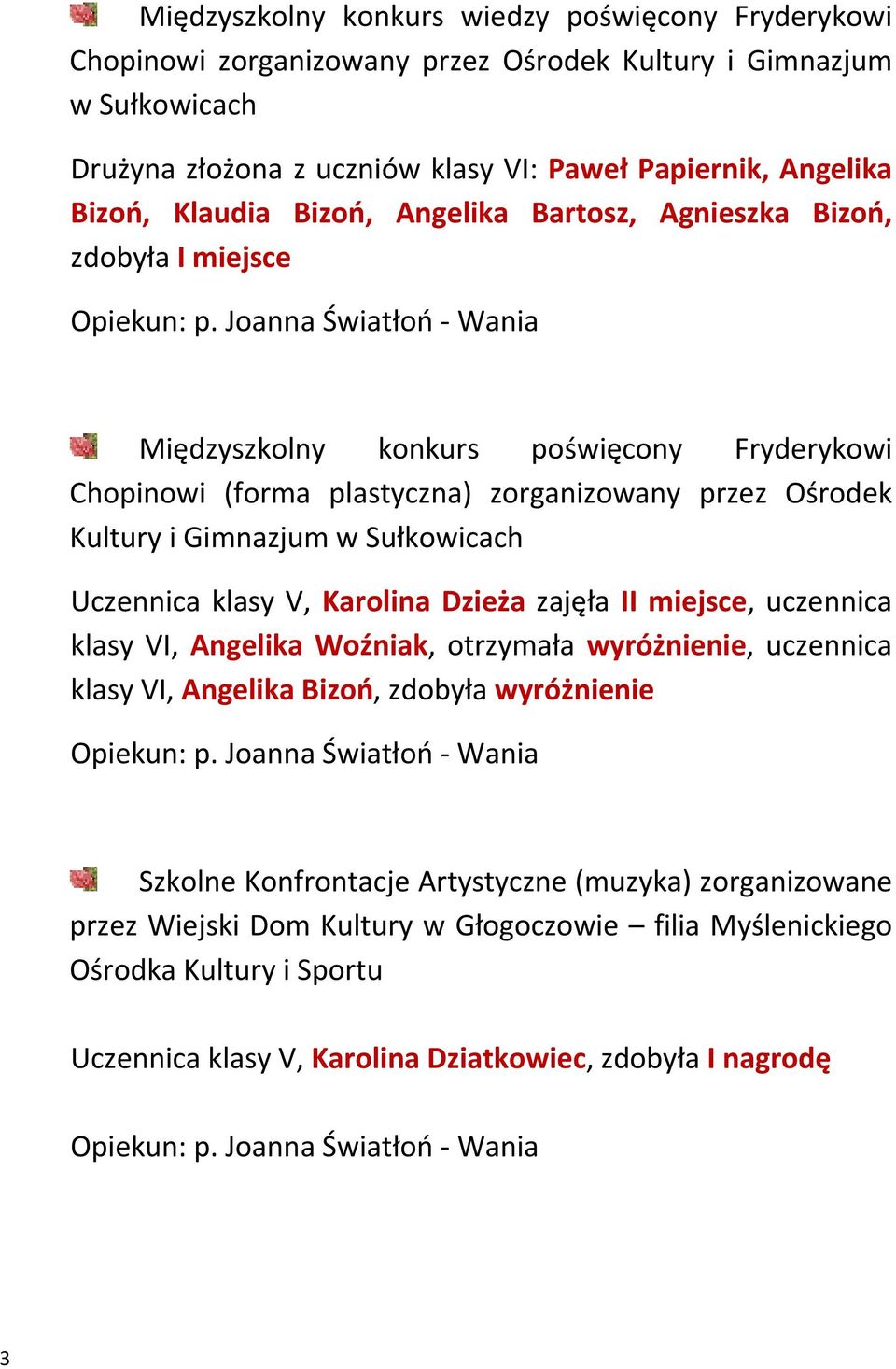 Sułkowicach Uczennica klasy V, Karolina Dzieża zajęła II miejsce, uczennica klasy VI, Angelika Woźniak, otrzymała wyróżnienie, uczennica klasy VI, Angelika Bizoń, zdobyła wyróżnienie Szkolne