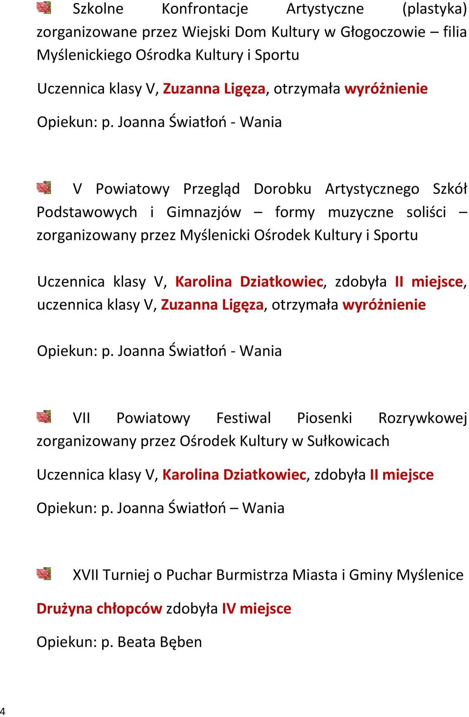 Dziatkowiec, zdobyła II miejsce, uczennica klasy V, Zuzanna Ligęza, otrzymała wyróżnienie VII Powiatowy Festiwal Piosenki Rozrywkowej zorganizowany przez Ośrodek Kultury w Sułkowicach Uczennica