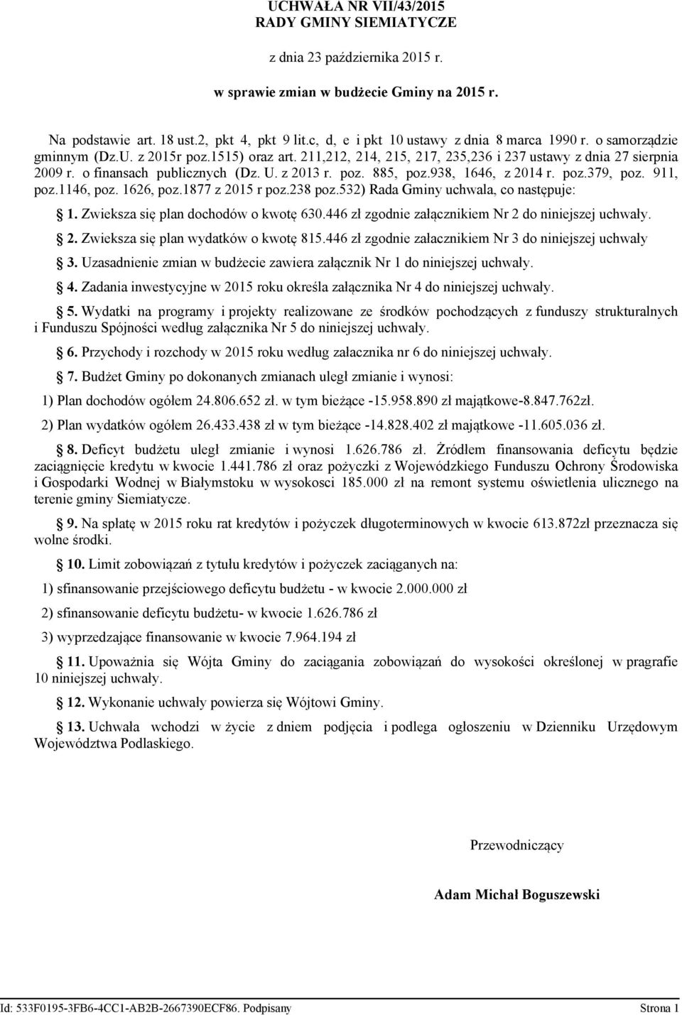 o finansach publicznych (Dz. U. z 2013 r. poz. 885, poz.938, 1646, z 2014 r. poz.379, poz. 911, poz.1146, poz. 1626, poz.1877 z 2015 r poz.238 poz.532) Rada Gminy uchwala, co następuje: 1.