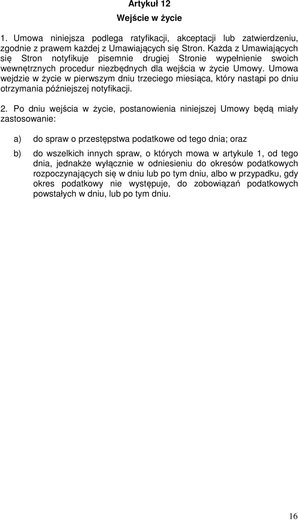 Umowa wejdzie w życie w pierwszym dniu trzeciego miesiąca, który nastąpi po dniu otrzymania późniejszej notyfikacji. 2.