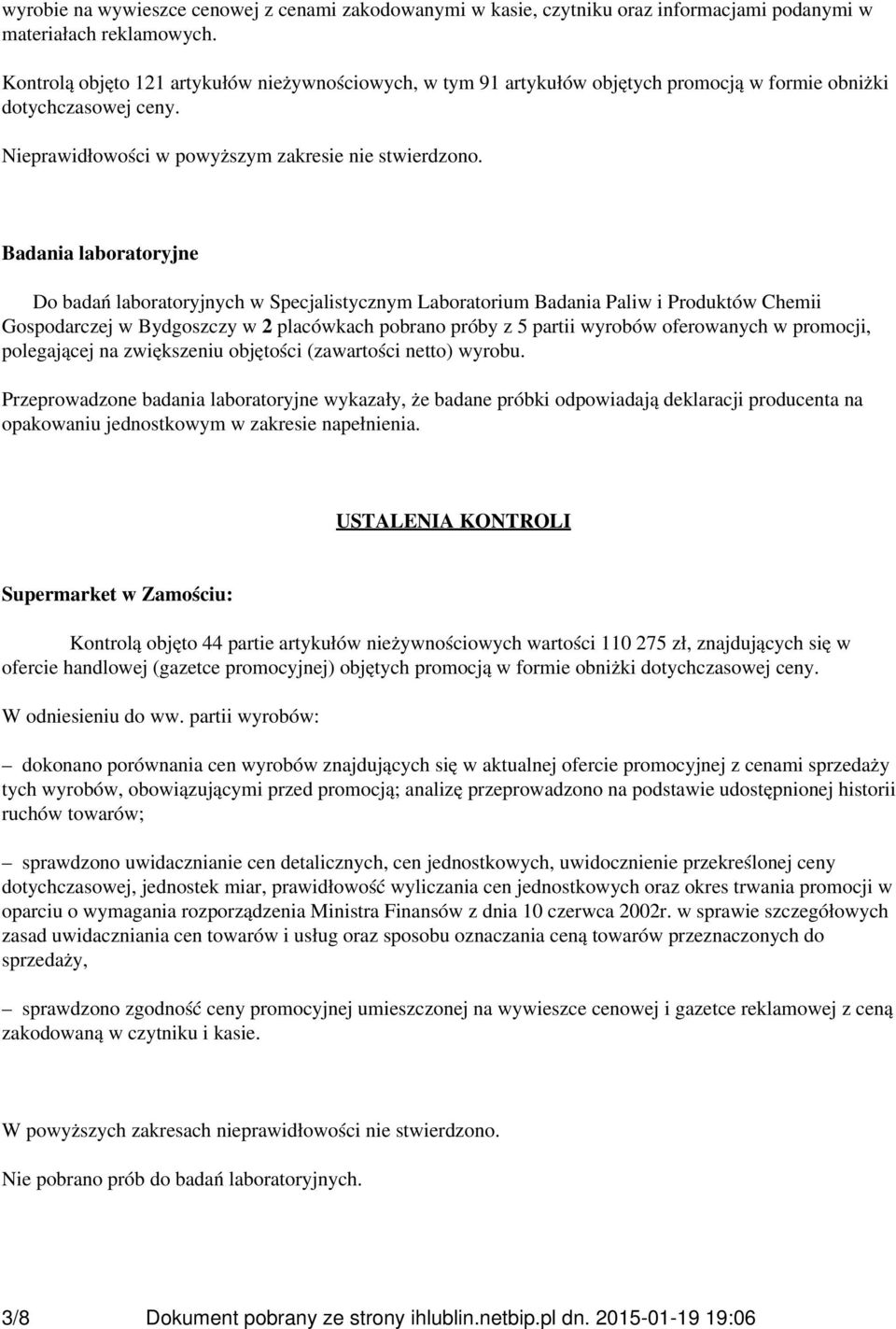 Badania laboratoryjne Do badań laboratoryjnych w Specjalistycznym Laboratorium Badania Paliw i Produktów Chemii Gospodarczej w Bydgoszczy w 2 placówkach pobrano próby z 5 partii wyrobów oferowanych w