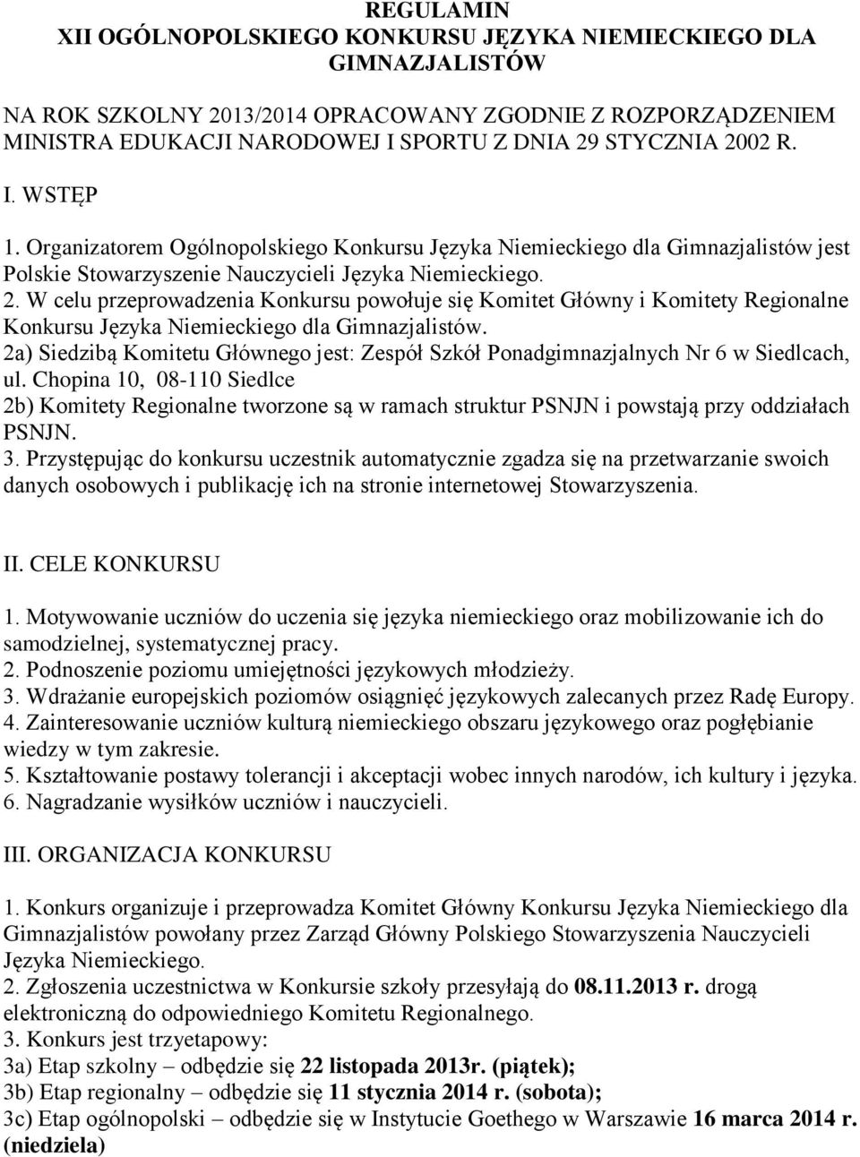 W celu przeprowadzenia Konkursu powołuje się Komitet Główny i Komitety Regionalne Konkursu Języka Niemieckiego dla Gimnazjalistów.