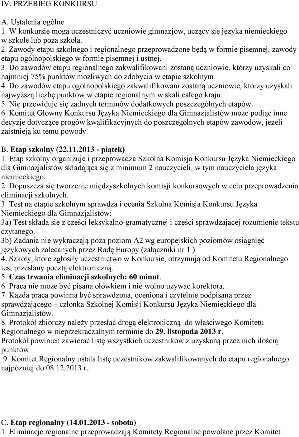 Do zawodów etapu regionalnego zakwalifikowani zostaną uczniowie, którzy uzyskali co najmniej 75% punktów możliwych do zdobycia w etapie szkolnym. 4.