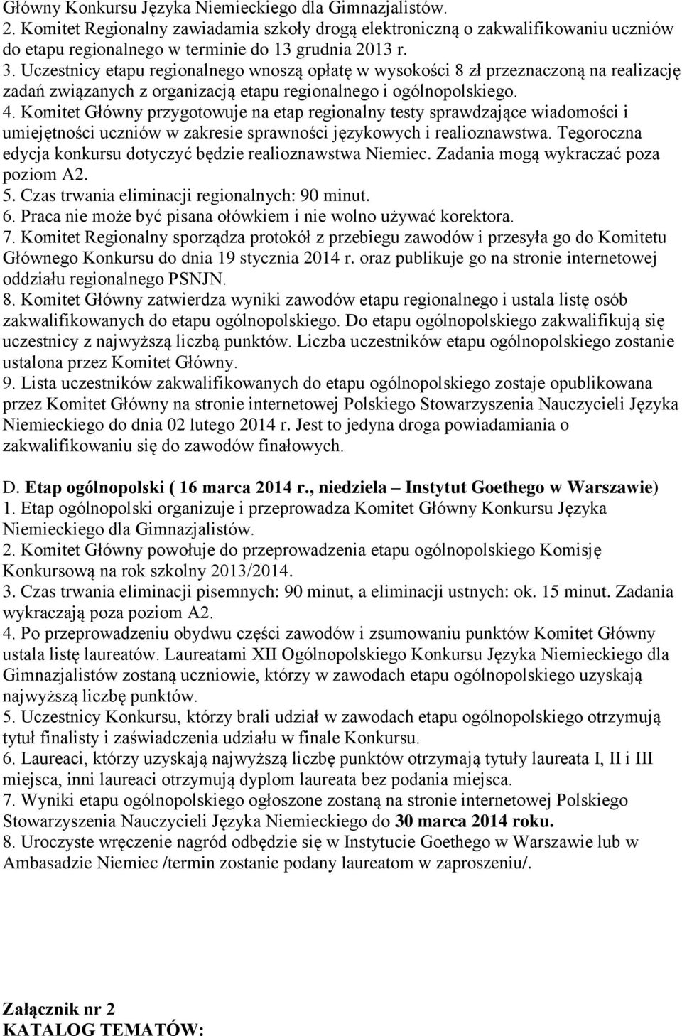 Komitet Główny przygotowuje na etap regionalny testy sprawdzające wiadomości i umiejętności uczniów w zakresie sprawności językowych i realioznawstwa.