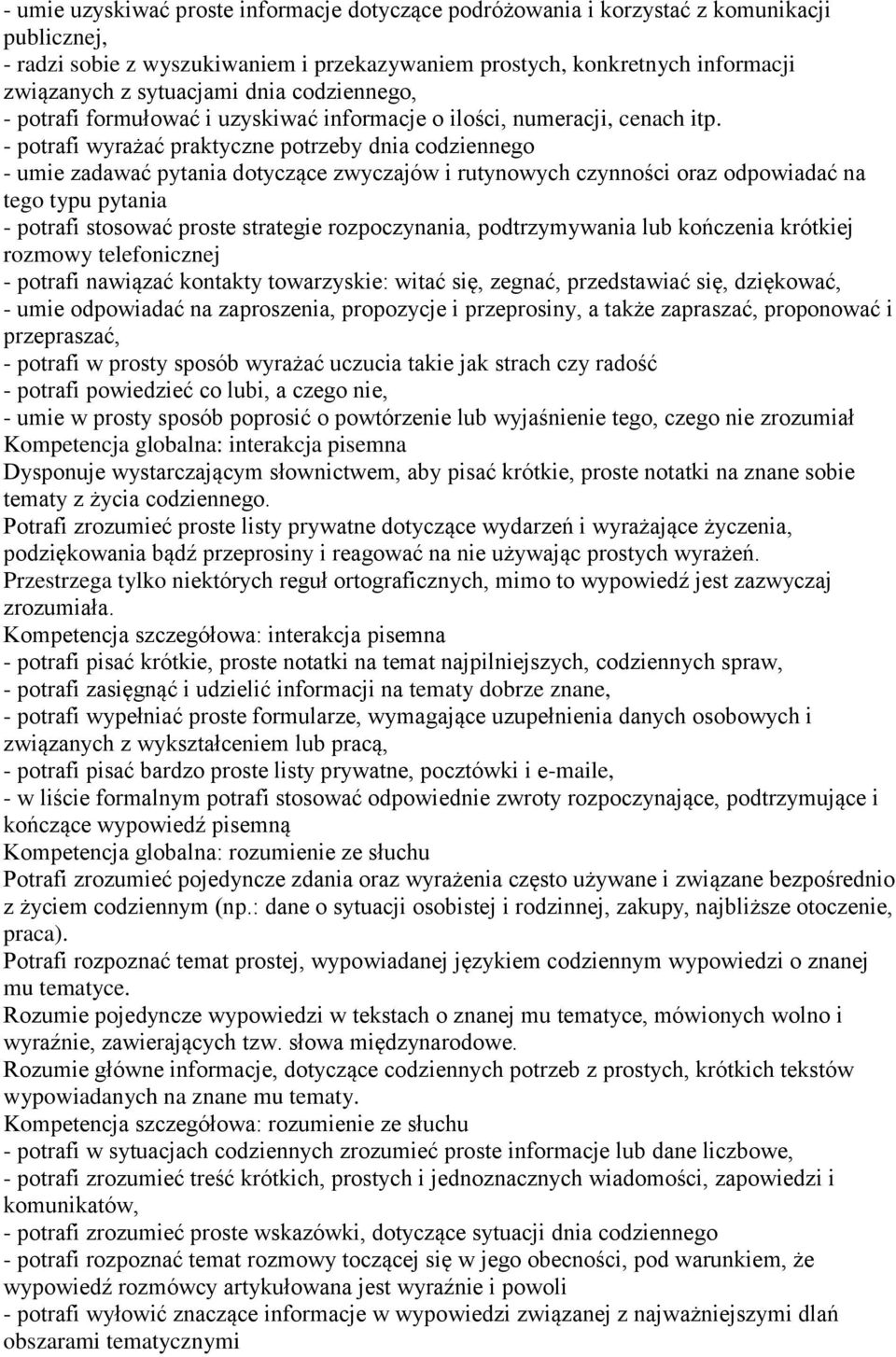 - potrafi wyrażać praktyczne potrzeby dnia codziennego - umie zadawać pytania dotyczące zwyczajów i rutynowych czynności oraz odpowiadać na tego typu pytania - potrafi stosować proste strategie