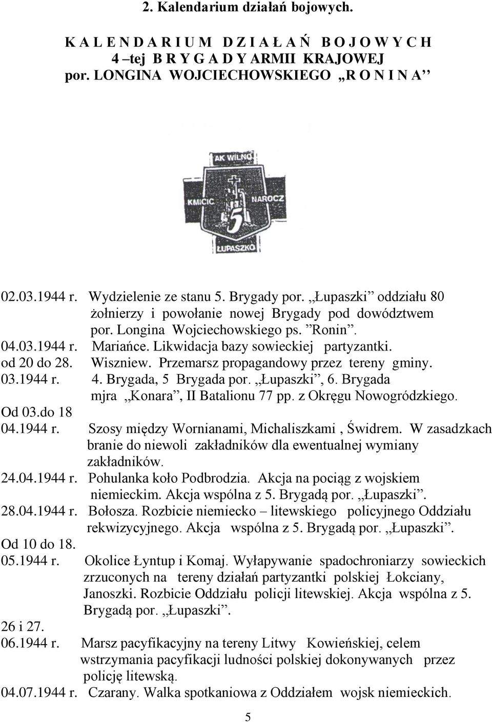 od 20 do 28. Wiszniew. Przemarsz propagandowy przez tereny gminy. 03.1944 r. 4. Brygada, 5 Brygada por. Łupaszki, 6. Brygada mjra Konara, II Batalionu 77 pp. z Okręgu Nowogródzkiego. Od 03.do 18 04.