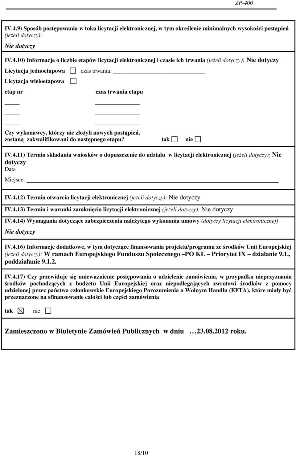 następnego etapu? tak nie IV.4.11) Termin składania wniosków o dopuszczenie do udziału w licytacji elektronicznej (jeżeli dotyczy): Nie dotyczy Data Miejsce: IV.4.12) Termin otwarcia licytacji elektronicznej (jeżeli dotyczy): IV.