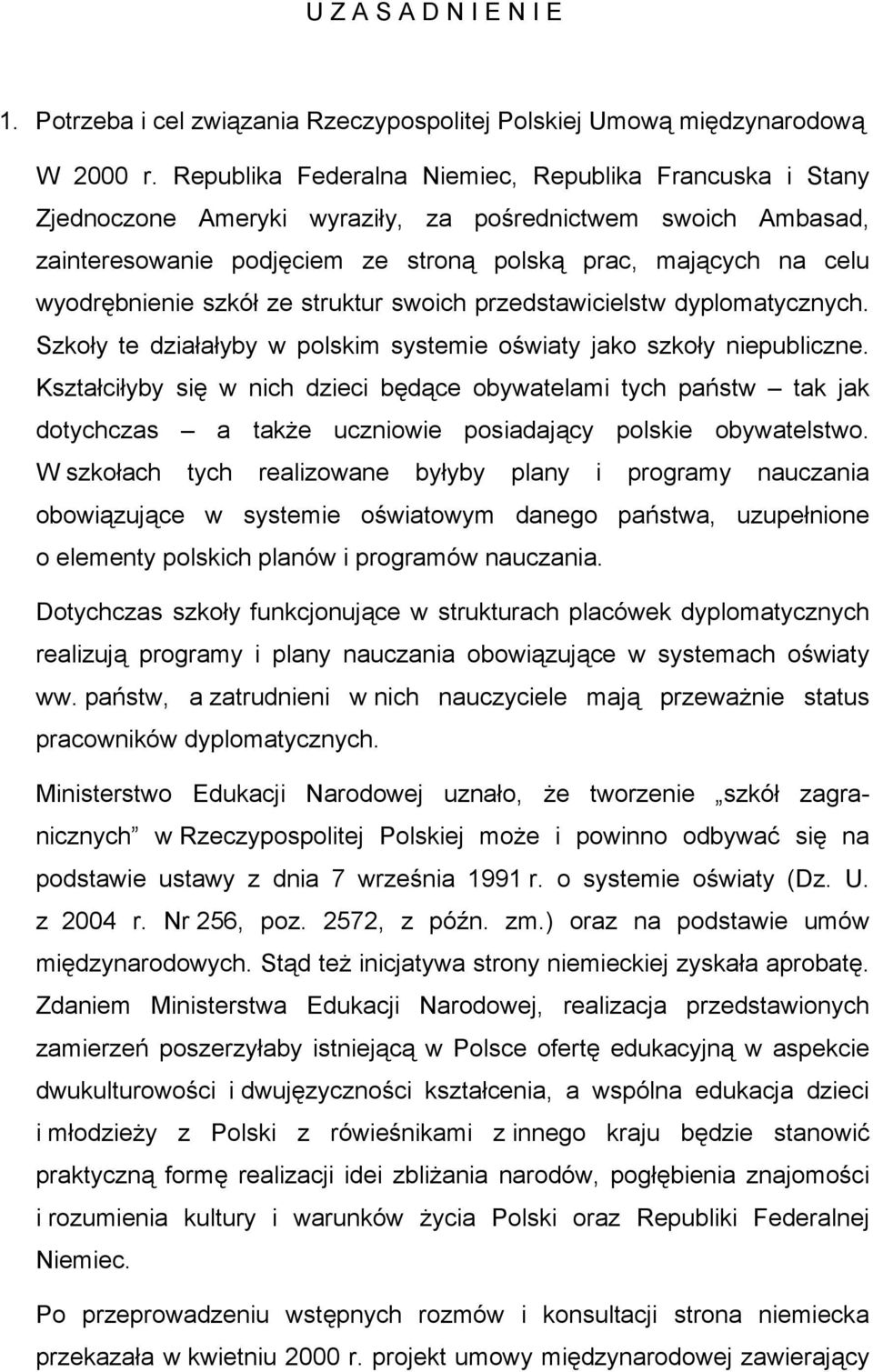 szkół ze struktur swoich przedstawicielstw dyplomatycznych. Szkoły te działałyby w polskim systemie oświaty jako szkoły niepubliczne.