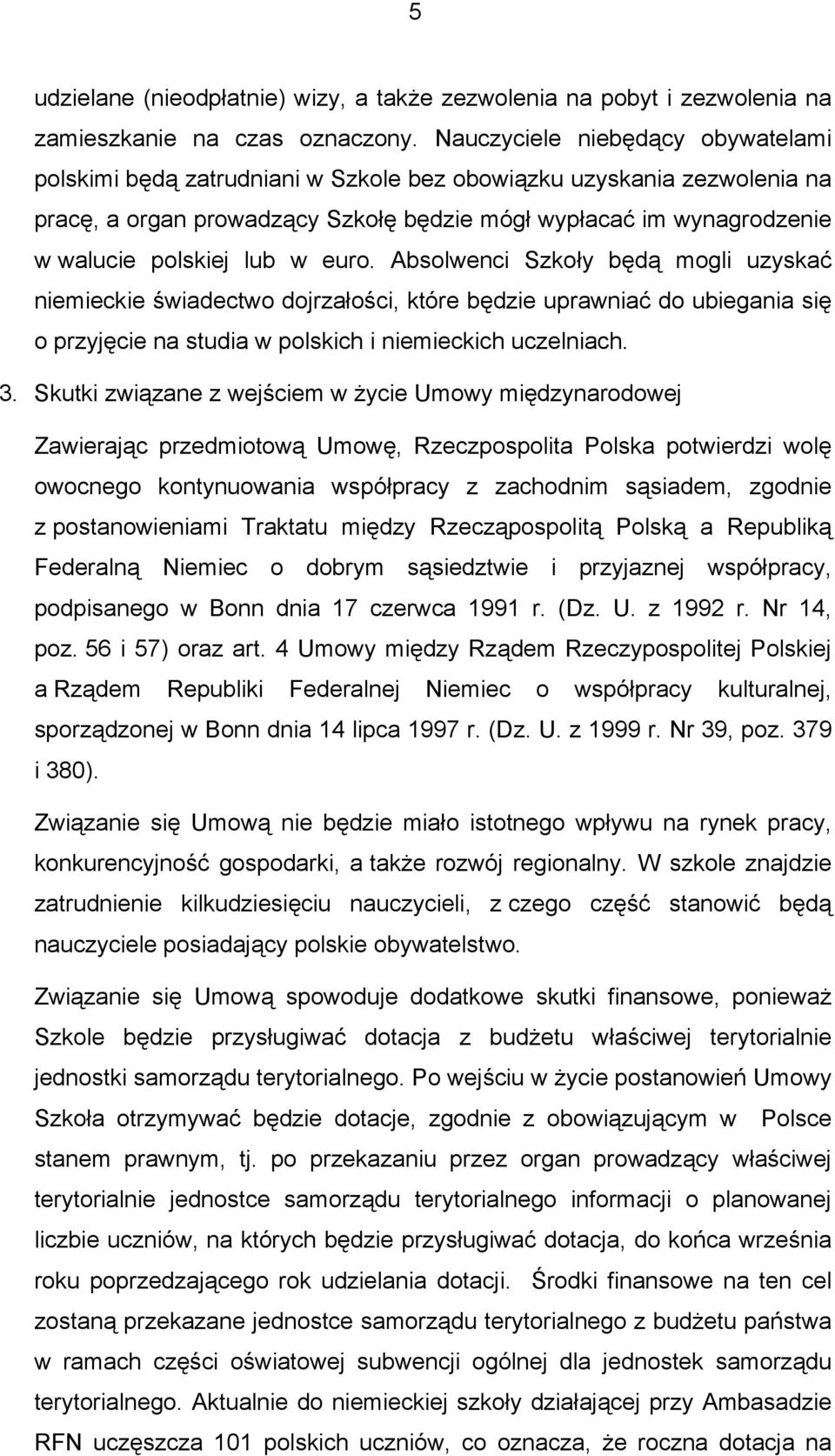 lub w euro. Absolwenci Szkoły będą mogli uzyskać niemieckie świadectwo dojrzałości, które będzie uprawniać do ubiegania się o przyjęcie na studia w polskich i niemieckich uczelniach. 3.